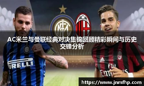 AC米兰与曼联经典对决集锦回顾精彩瞬间与历史交锋分析