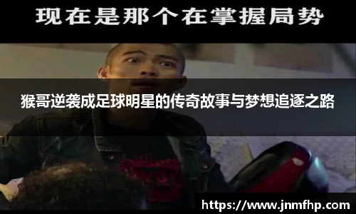 猴哥逆袭成足球明星的传奇故事与梦想追逐之路